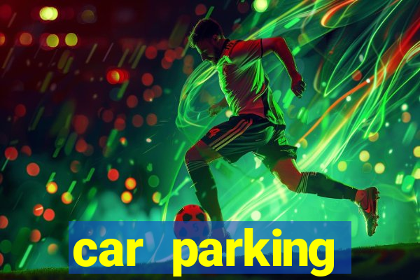 car parking dinheiro infinito e tudo desbloqueado 2024
